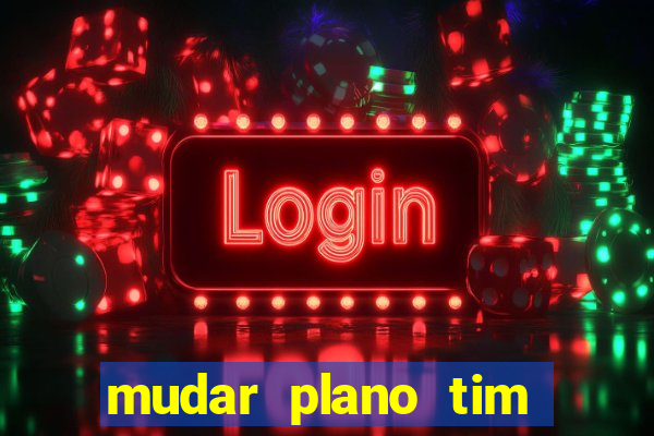 mudar plano tim beta mensal para semanal